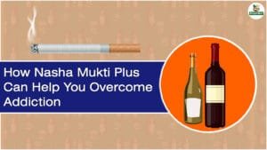 How Nasha Mukti Plus Can Help You Overcome Addiction
