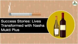 Success Stories: Lives Transformed with Nasha Mukti Plus