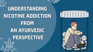 Understanding Nicotine Addiction from an Ayurvedic Perspective