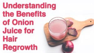 Understanding the Benefits of Onion Juice for Hair Regrowth