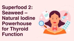 Superfood 2: Seaweed – Natural Iodine Powerhouse for Thyroid Function