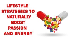 Lifestyle Strategies to Naturally Boost Passion and Energy