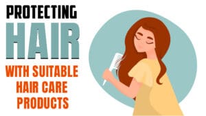 Protecting Hair with Suitable Hair Care Products