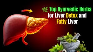 Top Ayurvedic Herbs for Liver Detox and Fatty Liver