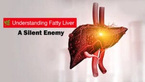 Understanding Fatty Liver: A Silent Enemy