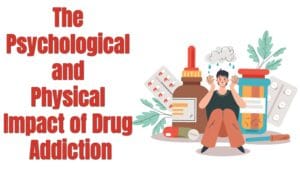 The Psychological and Physical Impact of Drug Addiction
