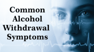 Common Alcohol Withdrawal Symptoms